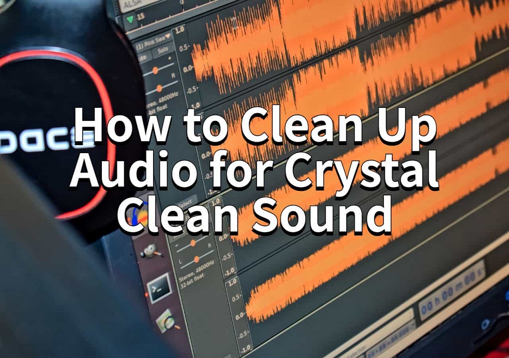 The Art and Science of Audio Cleanup: Restoring Clarity and Quality